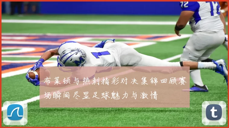 布莱顿与热刺精彩对决集锦回顾赛场瞬间尽显足球魅力与激情