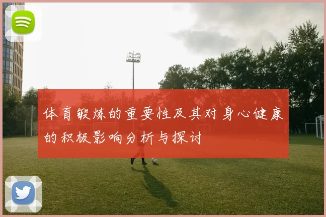体育锻炼的重要性及其对身心健康的积极影响分析与探讨